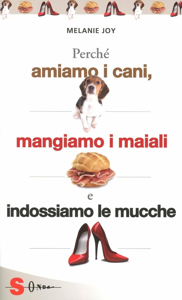 Perché amiamo i cani, mangiamo i maiali e indossiamo le mucche - Melanie Joy - Edizioni Sonda